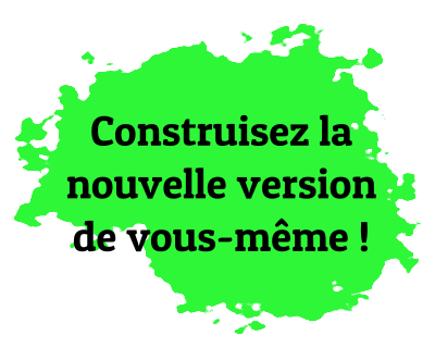Construisez la nouvelle version de vous même